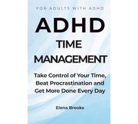 ADHD Time Management Planner: Take Control of Your Time, Beat Procrastination and Get More Done Every Day