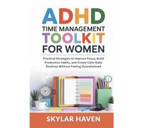 ADHD Time Management Toolkit for Women: Practical Strategies to Improve Focus, Build Productive Habits, and Create Calm Daily Routines Without Feeling Overwhelmed