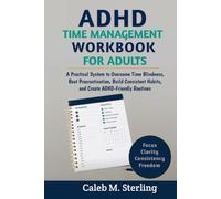 ADHD Time Management Workbook for Adults: A Practical System to Overcome Time Blindness, Beat Procrastination, Build Consistent Habits, and Create ADHD-Friendly Routines