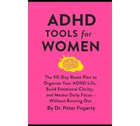ADHD Tools for Women The 90-Day Reset Plan to Organize Your ADHD Life, Build Emotional Clarity, and Master Daily Focus - Without Burning Out