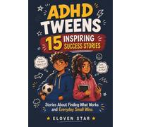 ADHD Tweens 15 Inspiring Success Stories: Finding What Works and Everyday Small Wins for ADHD Kids Learning to Build Confidence, Resilience & Self-Belief