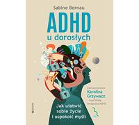 ADHD u dorosłych: Jak ułatwić sobie życie i uspokoić myśli