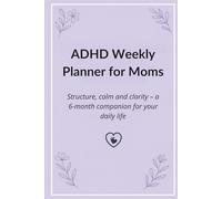 ADHD Weekly Planner for Moms: Structure, calm and clarity - a 6-month companion for your daily life