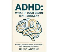 ADHD,What If Your Brain Isn't Broken?: Why You Can’t Start-and How to Finally Take Control