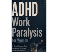 ADHD Work Paralysis for Women: A Gentle ADHD Support Book for Women Who Feel Frozen, Mentally Exhausted, and Unable to Start