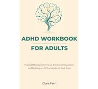 ADHD Workbook for Adults: Practical Strategies for Focus, Emotional Regulation, and Building a Life That Works for Your Brain
