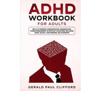 ADHD Workbook for Adults: Skills to Improve Concentration, Organization, Stress Management in Difficult Situations: Including Work, School, and Personal Relationships