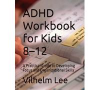 ADHD Workbook for Kids 8-12: A Practical Guide to Developing Focus and Organizational Skills