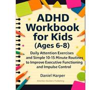 ADHD Workbook for Kids Ages 6-8: Daily Attention Exercises and Simple 10-15 Minute Routines to Improve Executive Functioning and Impulse Control (The Brain Hero ADHD Series)