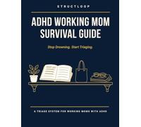 ADHD Working Mom Survival Guide: Stop Drowning. Start Triaging. - A Weekly Triage System with Two Frameworks, One Sprint, and 8 Weeks of Trackers for ... Home, and Self (StructLoop ADHD Systems)