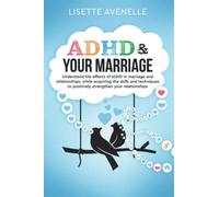 ADHD & Your Marriage: Understand the Effects of ADHD in Marriage and Relationships While Acquiring the Skills and Techniques to Positively Strengthen Your Relationships