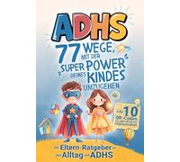 ADHS - 77 Wege, mit der Superpower deines Kindes umzugehen: Der Eltern-Ratgeber für den Alltag mit ADHS - inkl. 10 QR-Codes zu druckbaren Mitmachseiten