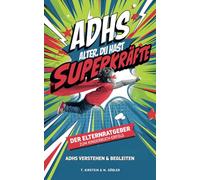 ADHS - Alter, Du Hast Superkräfte! - Der Elternratgeber zum Kinderbuch-Erfolg: ADHS verstehen & begleiten - Einführung in das Thema ADHS aus einer wertschätzenden Perspektive (Die ADHS-Buchreihe)