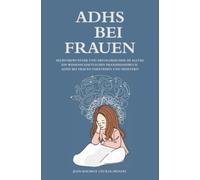 ADHS bei Frauen - Selbstbewusster und erfolgreicher im Alltag - Ein wissenschaftliches Praxishandbuch - ADHS bei Frauen verstehen und meistern
