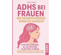 ADHS bei Frauen - wie Neurodivergenz wirklich aussieht: Symptome erkennen, Alltag meistern, Selbstwert stärken: Masking, Mental Load & das Chaos im Kopf - endlich verstehen, warum du anders tickst