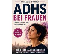 ADHS bei Frauen - Zwischen Chaos im Kopf und Stärke im Herzen: Der große ADHS Begleiter: praxisnahe Strategien für mehr Lebensbalance