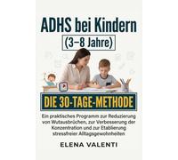 ADHS bei Kindern 3-8 Jahre: Die 30-Tage Methode: Ein praktisches Programm zur Reduzierung von Wutausbrüchen, zur Verbesserung der Konzentration und zur Etablierung stressfreier Alltagsgewohnheiten.