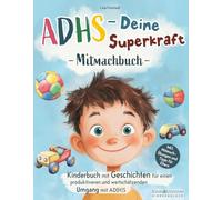ADHS - Deine Superkraft: Mitmachbuch: Kinderbuch mit Geschichten für einen produktiveren und wertschätzenden Umgang mit AD(H)S: inkl. Mitmach-Übungen und Tipps für Eltern