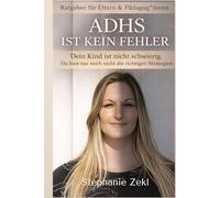 ADHS ist kein Fehler: Dein Kind ist nicht schwierig. Du hast nur noch nicht die richtigen Strategien - Ein Ratgeber für Eltern & Pädagog:innen zu ADHS und Neurodivergenz