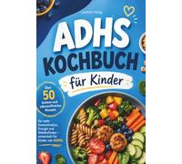 ADHS Kochbuch für Kinder: Einfache Rezepte für mehr Fokus und Konzentration