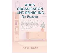 ADHS ORGANISATION UND REINIGUNG für Frauen: Entrümpeln Sie Ihren Raum & Geist mit zeitsparenden Routinen, ablenkungsfreien Home-Hacks und stressfreien Systemen für anhaltende Ruhe