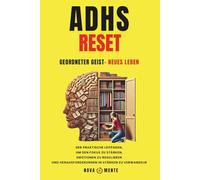 ADHS RESET - Geordneter Geist, neues Leben: Der praktische Leitfaden, um den Fokus zu stärken, Emotionen zu regulieren und Herausforderungen in Stärken zu verwandeln
