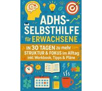 ADHS-Selbsthilfe für Erwachsene - In 30 Tagen zu mehr Struktur & Fokus im Alltag - inkl. Workbook, Tipps & Pläne