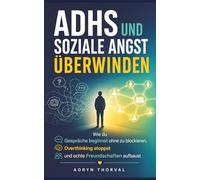 ADHS und soziale Angst überwinden: Wie du Gespräche beginnst ohne zu blockieren, Overthinking stoppst und echte Freundschaften aufbaust (Weisheiten des Lebens. Mit Aoryn Thorval)