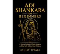 Adi Shankara for Beginners: A Simple Guide to Advaita Vedanta and the Path of Non-Dual Wisdom