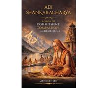 Adi Shankaracharya - A Saga of Commitment, Compassion and Resilience