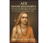 ADI SHANKARACHARYA The Saint, the Philosopher, the Legend
