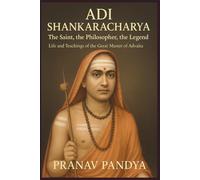 ADI SHANKARACHARYA The Saint, the Philosopher, the Legend