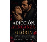 Adicción, venganza y gloria: Esto no es amor, es algo peor.: 1