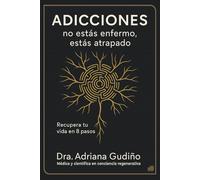 Adicciones: no estás enfermo, estás atrapado: Recupera tu vida en 8 pasos