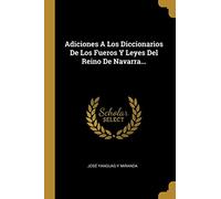 Adiciones A Los Diccionarios De Los Fueros Y Leyes Del Reino De Navarra...
