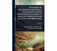 Adiciones Al Diccionario HistÃ3rico De Los Màs Ilustres Profesores De Las Bellas Artes En España De Juan AgustÃ-n Ceàn Bermðdez