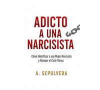Adicto a Una Narcisista: Cómo Identificar a una Mujer Narcisista y Romper el Ciclo Tóxico