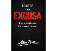 ADICTOS A LA EXCUSA: Rompe la adicción. Recupera el control