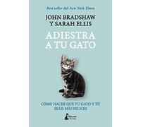 Adiestra a Tu Gato: Como Hacer Que Tu Gato Y Tu Seais Mas Felices