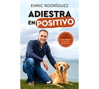 Adiestra En Positivo: Guía Completa Para Educar a Tu Perro Desde Cero / Positivetraining: A Complete Guide for Training Your Dog from Zero: Guía ... to Educate Your Dog from Scratch (Vergara)