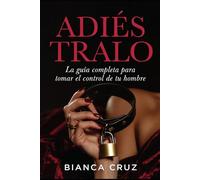 ADIÉSTRALO: La guía completa para tomar el control de tu hombre. De su primer «sí» a la rendición total (DUEÑA)