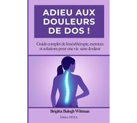 Adieu aux douleurs de dos !: Guide complet de kinésithérapie, exercices et solutions pour une vie sans douleur
