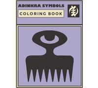 ADINKRA SYMBOLS COLORING BOOK: An Empowerment And Self Confidence Coloring Book for Black African American Men Women or Kids | A Reminder Of The Importance of Africa In Our Culture and Heritage