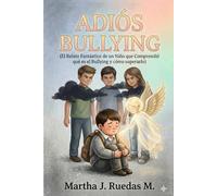 Adiós Bullying; el relato fantástico de un niño que comprendió qué es el bullying y cómo superarlo: (Crecimiento personal, relato corto, fantasía, qué es el bullying)