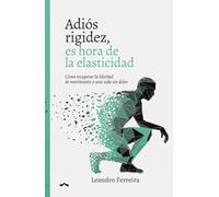 ADIÓS RIGIDEZ: Cómo recuperar la libertad de movimiento y una vida sin dolor
