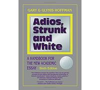 Adios, Strunk and White: A Handbook for the New Academic Essay Sixth Edition