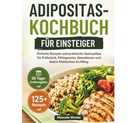 ADIPOSITAS-KOCHBUCH FÜR EINSTEIGER: Einfache Rezepte und praktische Speisepläne für Frühstück, Mittagessen, Abendessen und kleine Mahlzeiten im Alltag