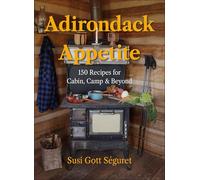 Adirondack Appetite: 150 Recipes for Cabin, Camp & Beyond