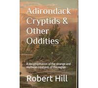 Adirondack Cryptids & Other Oddities: A study of the unnatural, supernatural, and every odd creature inbetween
