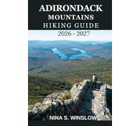 ADIRONDACK MOUNTAINS HIKING GUIDE 2026 - 2027: A Complete Trail Guide to High Peaks, Hidden Forests, Scenic Lakes, and Wild Adirondack Adventures (The Ultimate Hiking Guide Series)